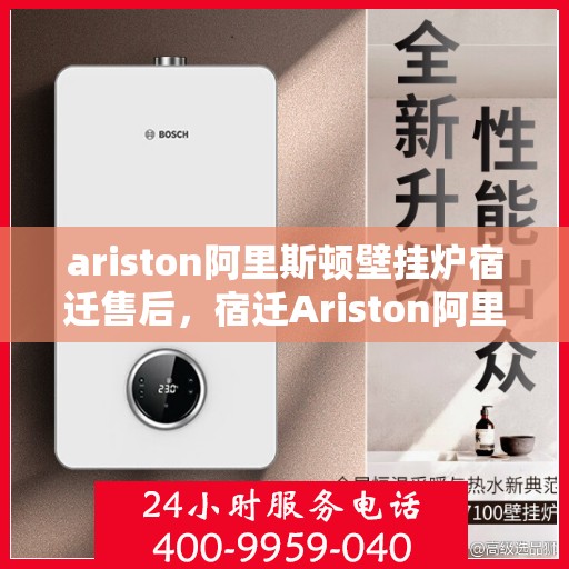 ariston阿里斯顿壁挂炉宿迁售后，宿迁Ariston阿里斯顿壁挂炉专业售后服务团队