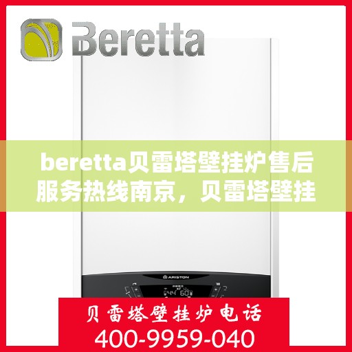 beretta贝雷塔壁挂炉售后服务热线南京，贝雷塔壁挂炉南京售后服务热线，专业团队，贴心保障