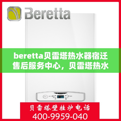 beretta贝雷塔热水器宿迁售后服务中心，贝雷塔热水器宿迁售后服务中心，专业服务，温暖您的生活