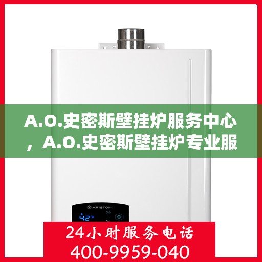 A.O.史密斯壁挂炉服务中心，A.O.史密斯壁挂炉专业服务中心