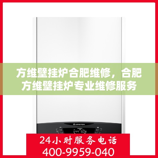 方维壁挂炉合肥维修，合肥方维壁挂炉专业维修服务