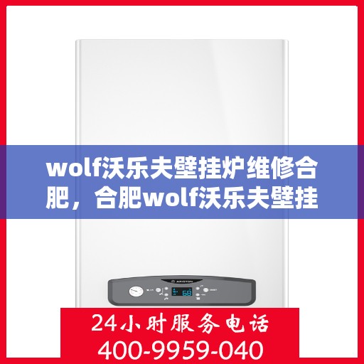 wolf沃乐夫壁挂炉维修合肥，合肥wolf沃乐夫壁挂炉专业维修服务