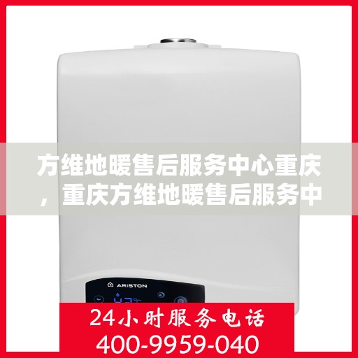 方维地暖售后服务中心重庆，重庆方维地暖售后服务中心，专业维修，温暖您的生活