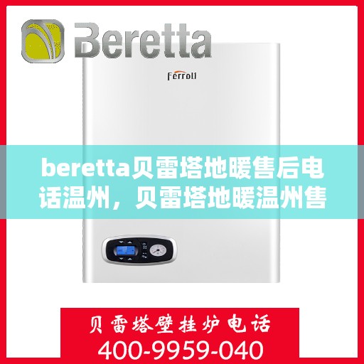 beretta贝雷塔地暖售后电话温州，贝雷塔地暖温州售后联系电话及维修服务指南