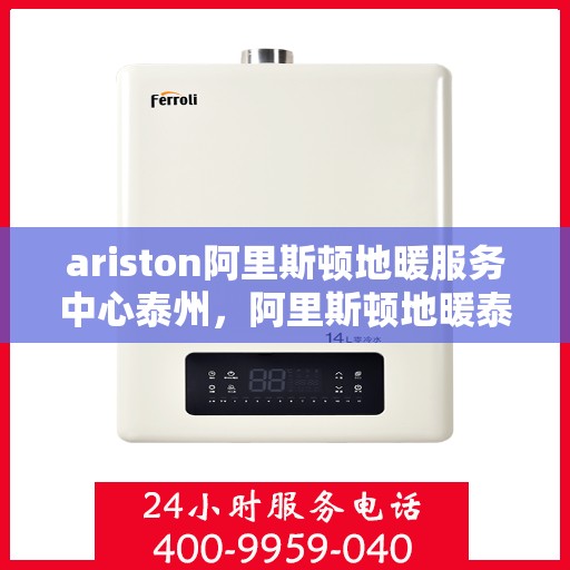 ariston阿里斯顿地暖服务中心泰州，阿里斯顿地暖泰州服务中心，专业品质，温暖您的生活