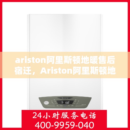 ariston阿里斯顿地暖售后宿迁，Ariston阿里斯顿地暖宿迁售后服务中心，专业维修，贴心服务