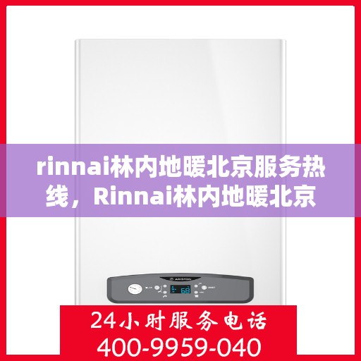 rinnai林内地暖北京服务热线，Rinnai林内地暖北京专业维修服务热线