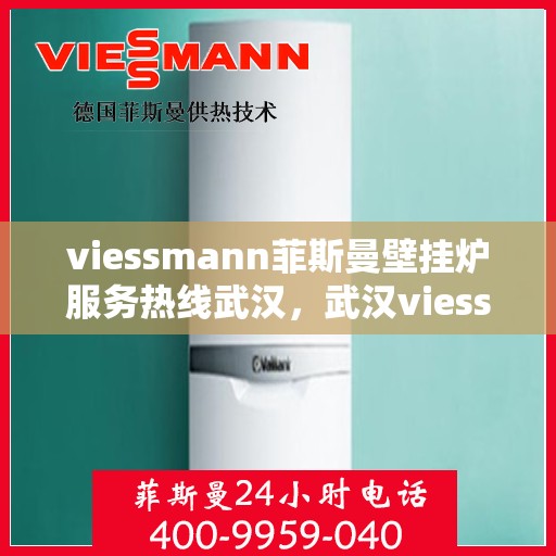 viessmann菲斯曼壁挂炉服务热线武汉，武汉viessmann菲斯曼壁挂炉专业维修服务热线