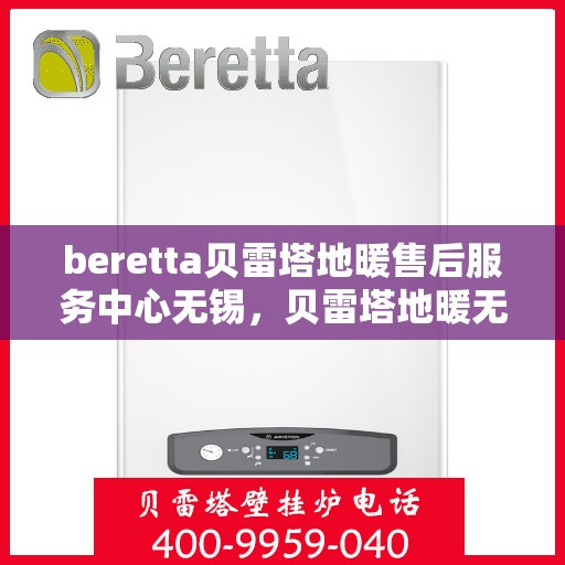 beretta贝雷塔地暖售后服务中心无锡，贝雷塔地暖无锡售后服务中心，专业维修，贴心服务