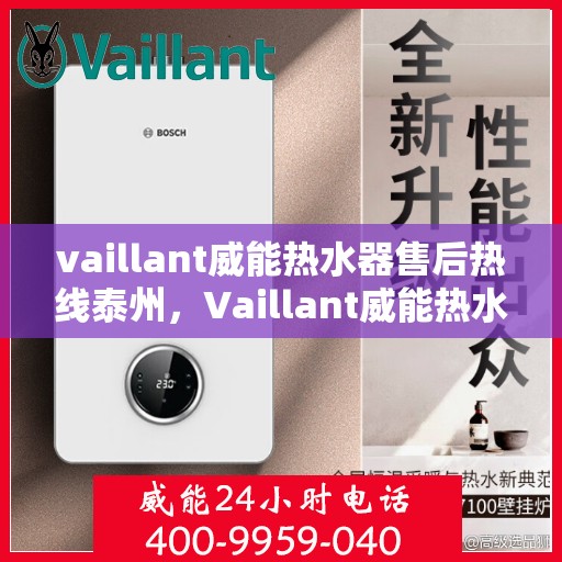 vaillant威能热水器售后热线泰州，Vaillant威能热水器泰州售后热线全解析