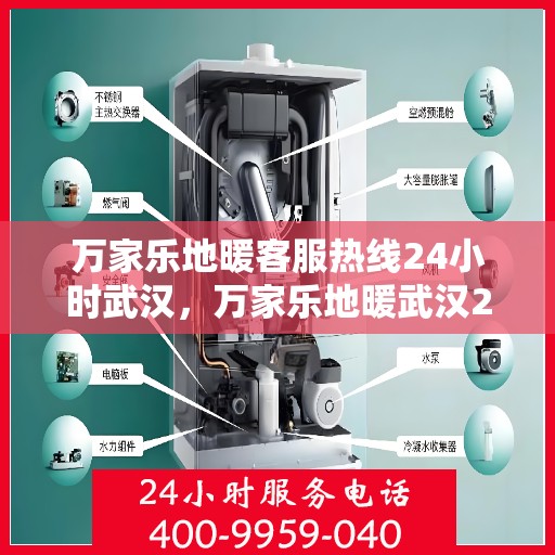 万家乐地暖客服热线24小时武汉，万家乐地暖武汉24小时客服热线，温暖服务不打烊