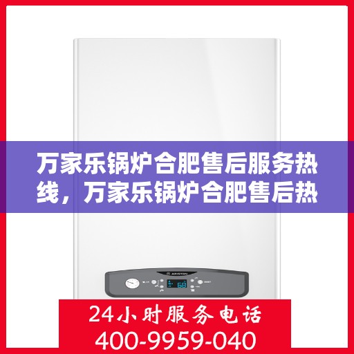 万家乐锅炉合肥售后服务热线，万家乐锅炉合肥售后热线，专业服务，贴心保障