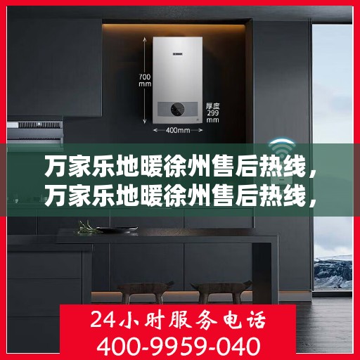 万家乐地暖徐州售后热线，万家乐地暖徐州售后热线，专业服务，温暖您的生活之选