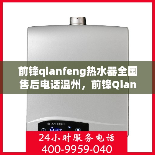 前锋qianfeng热水器全国售后电话温州，前锋Qianfeng热水器温州售后电话及维修服务指南