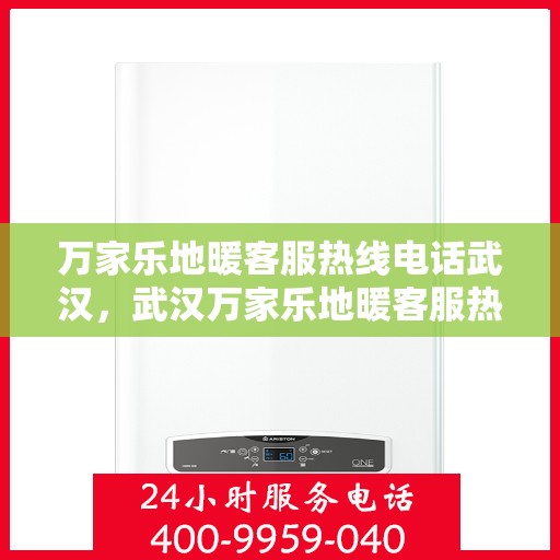 万家乐地暖客服热线电话武汉，武汉万家乐地暖客服热线电话全攻略