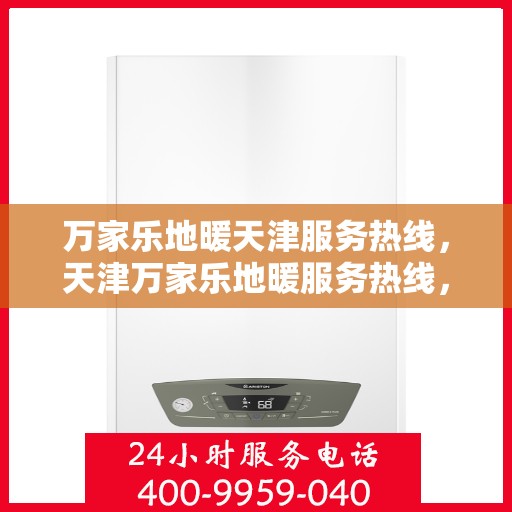 万家乐地暖天津服务热线，天津万家乐地暖服务热线，专业解决您的地暖需求
