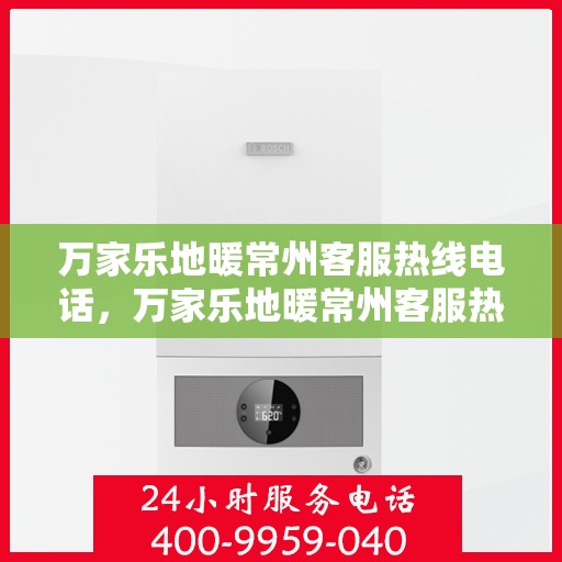 万家乐地暖常州客服热线电话，万家乐地暖常州客服热线——专业解答，温暖您的生活