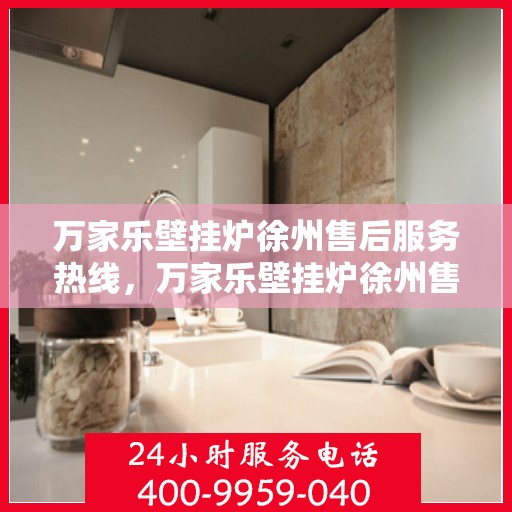 万家乐壁挂炉徐州售后服务热线，万家乐壁挂炉徐州售后热线，专业服务，贴心保障