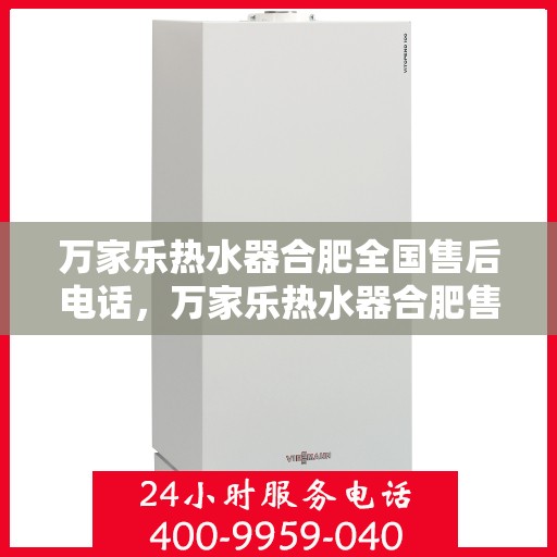 万家乐热水器合肥全国售后电话，万家乐热水器合肥售后热线公布，全天候服务保障！