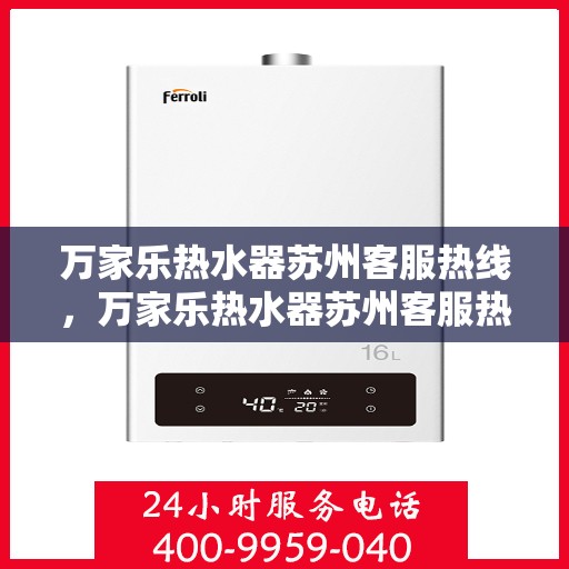 万家乐热水器苏州客服热线，万家乐热水器苏州客服热线——专业解答，温暖您的生活