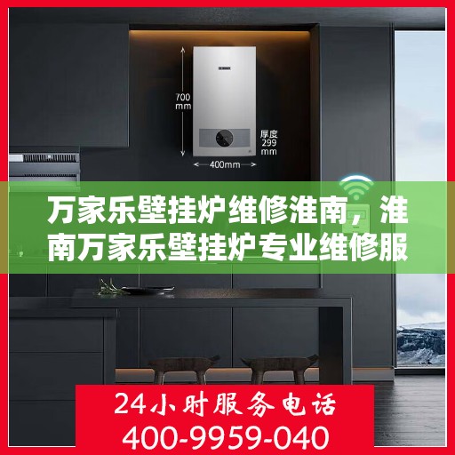 万家乐壁挂炉维修淮南，淮南万家乐壁挂炉专业维修服务