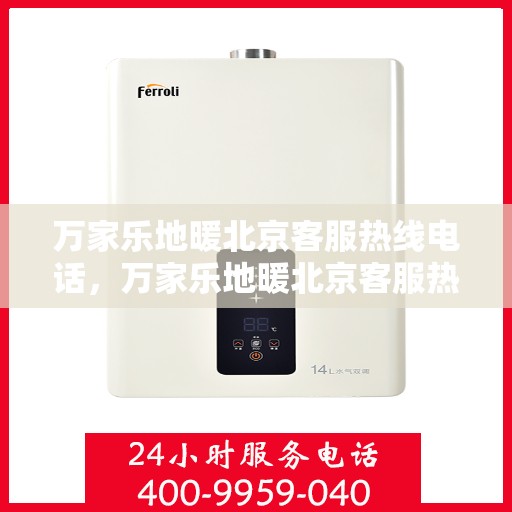 万家乐地暖北京客服热线电话，万家乐地暖北京客服热线电话——专业解答，温暖您的生活