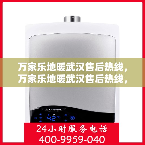 万家乐地暖武汉售后热线，万家乐地暖武汉售后热线，专业维修，贴心服务！