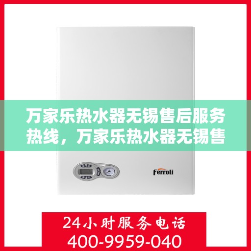万家乐热水器无锡售后服务热线，万家乐热水器无锡售后热线，专业服务，贴心保障