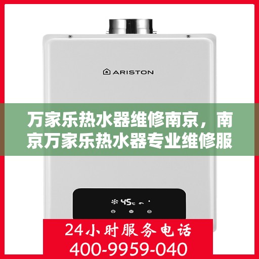 万家乐热水器维修南京，南京万家乐热水器专业维修服务