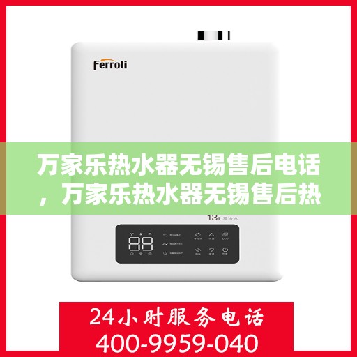万家乐热水器无锡售后电话，万家乐热水器无锡售后热线及维修服务指南