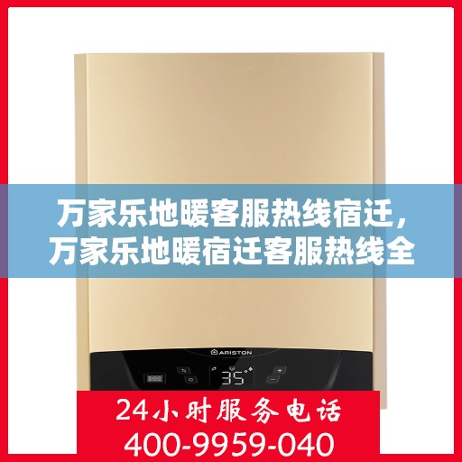 万家乐地暖客服热线宿迁，万家乐地暖宿迁客服热线全攻略
