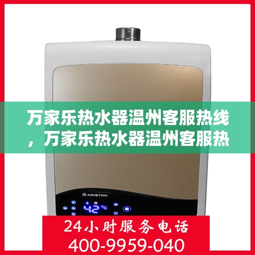 万家乐热水器温州客服热线，万家乐热水器温州客服热线，专业解决您的热水难题