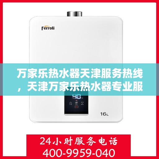 万家乐热水器天津服务热线，天津万家乐热水器专业服务热线，您的温暖，我们的承诺