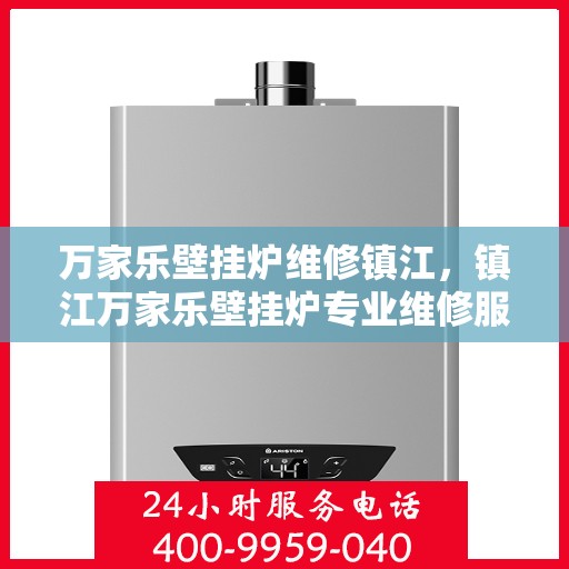 万家乐壁挂炉维修镇江，镇江万家乐壁挂炉专业维修服务