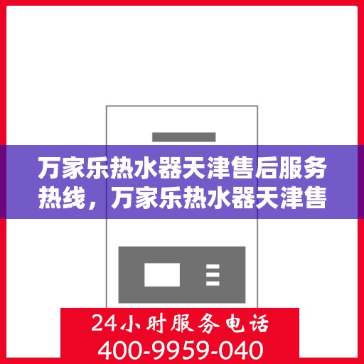 万家乐热水器天津售后服务热线，万家乐热水器天津售后热线，专业服务，贴心保障