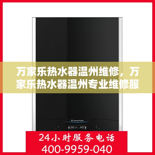 万家乐热水器温州维修，万家乐热水器温州专业维修服务