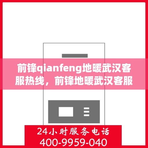 前锋qianfeng地暖武汉客服热线，前锋地暖武汉客服热线，专业解答，温暖您的生活