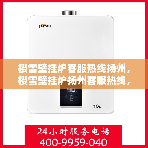 樱雪壁挂炉客服热线扬州，樱雪壁挂炉扬州客服热线，专业解答，温暖您的生活