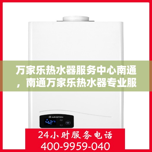 万家乐热水器服务中心南通，南通万家乐热水器专业服务中心