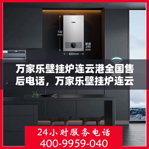 万家乐壁挂炉连云港全国售后电话，万家乐壁挂炉连云港售后热线服务电话公布