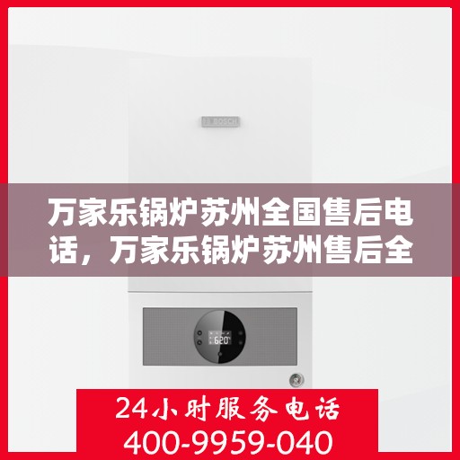 万家乐锅炉苏州全国售后电话，万家乐锅炉苏州售后全国服务热线公布