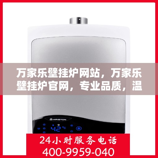 万家乐壁挂炉网站，万家乐壁挂炉官网，专业品质，温暖千万家庭