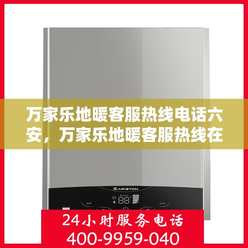 万家乐地暖客服热线电话六安，万家乐地暖客服热线在六安，专业、贴心的服务就在您身边