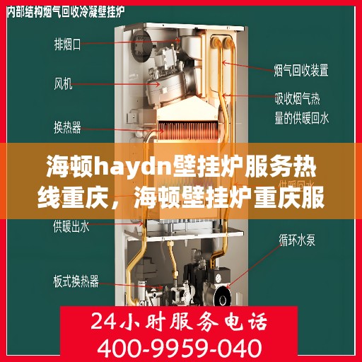 海顿haydn壁挂炉服务热线重庆，海顿壁挂炉重庆服务热线，专业维修与售后支持