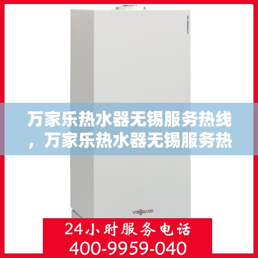 万家乐热水器无锡服务热线，万家乐热水器无锡服务热线，专业售后支持，贴心服务就在热线之间
