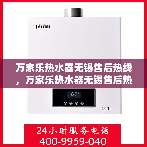 万家乐热水器无锡售后热线，万家乐热水器无锡售后热线——专业维修服务热线公布
