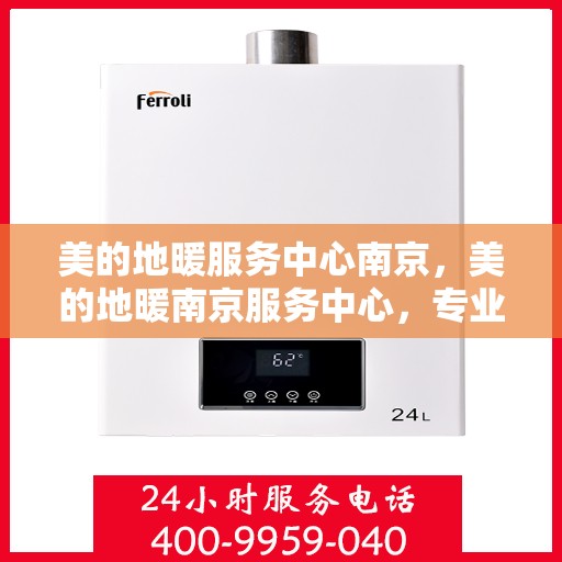 美的地暖服务中心南京，美的地暖南京服务中心，专业温暖您的生活
