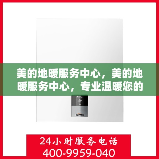美的地暖服务中心，美的地暖服务中心，专业温暖您的生活