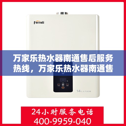 万家乐热水器南通售后服务热线，万家乐热水器南通售后热线及服务一览