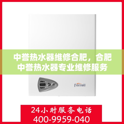 中誉热水器维修合肥，合肥中誉热水器专业维修服务